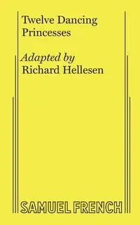 Twelve Dancing Princesses - Richard Hellesen