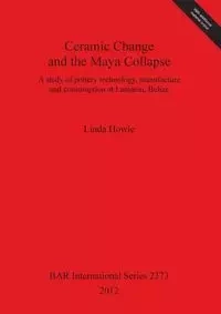 Ceramic Change and the Maya Collapse - Linda Howie
