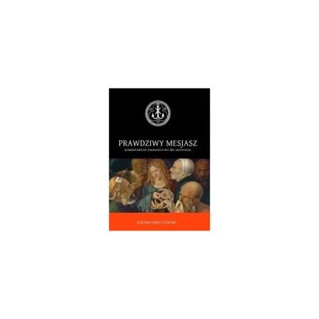 Prawdziwy Mesjasz Komentarz do ewangelii wg Św. Mateusza - GERARD JARYCZEWSKI