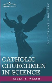 Catholic Churchmen in Science - Walsh James J.