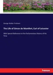 The Life of Simon de Montfort, Earl of Leicester - George Walter Prothero