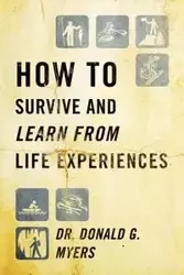 How to Survive and Learn from Life Experiences - Donald G. Myers
