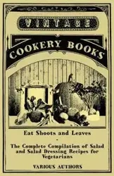 Eat Shoots and Leaves - The Complete Compilation of Salad and Salad Dressing Recipes for Vegetarians - Various