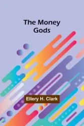 The Money Gods - Clark Ellery H.