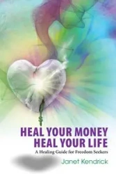 Heal Your Money Heal Your Life - Kendrick Janet