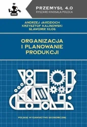 Organizacja i planowanie produkcji - Andrzej Jardzioch, Krzysztof Kalinowski, Sławomir