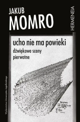 Ucho nie ma powieki. Dźwiękowe sceny pierwotne - Jakub Momro