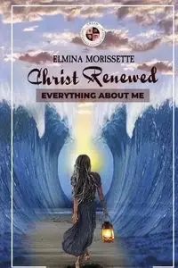 CHRIST RENEWED EVERYTHING ABOUT ME - MORISSETTE ELMINA