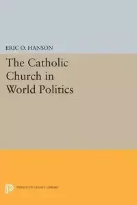 The Catholic Church in World Politics - Hanson Eric O.