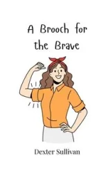A Brooch for the Brave - Dexter Sullivan