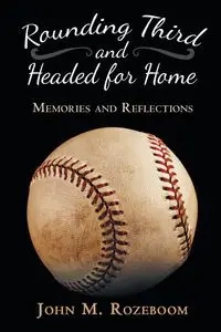Rounding Third and Headed for Home - John M. Rozeboom