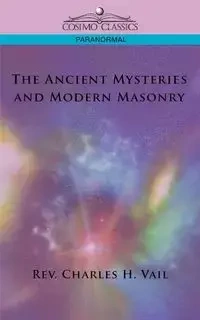 The Ancient Mysteries and Modern Masonry - Vail Rev Charles H.