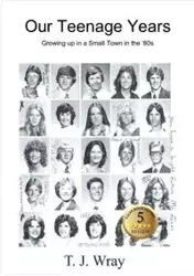 Our Teenage Years- Growing up in a small town in the '80s - Wray T.J.