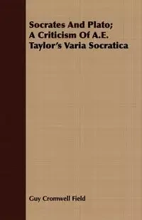 Socrates and Plato; A Criticism of A.E. Taylor's Varia Socratica - Guy Field Cromwell