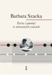 Życie i pamięć w mrocznych czasach - Barbara Szacka