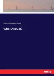 What Answer? - Anna Elizabeth Dickinson