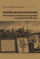 eBook Jezuickie przestrzenie baroku. Przekształcenia strukturalne miast polskich na przełomie XVI i XVII wieku - Danuta Kłosek-Kozłowska