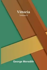 Vittoria - Volume 6 - George Meredith