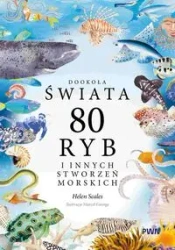 Dookoła świata. 80 ryb i innych stworzeń morskich - Helen Scales, Marcel George