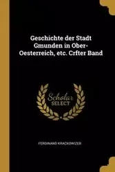 Geschichte der Stadt Gmunden in Ober-Oesterreich, etc. Crfter Band - Ferdinand Krackowizer