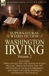 The Collected Supernatural and Weird Fiction of Washington Irving - Irving Washington