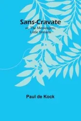 Sans-Cravate; or, The Messengers; Little Streams - Paul Kock de