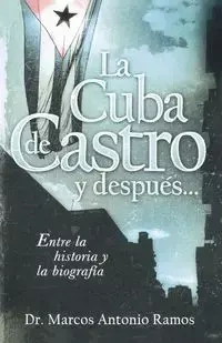 La Cuba de Castro y Despues... - Marcos Antonio Ramos