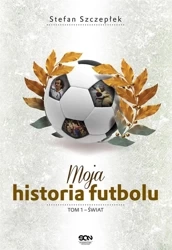 Moja historia futbolu T.1 Świat TW - Stefan Szczepłek