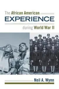 The African American Experience during World War II - Neil A. Wynn