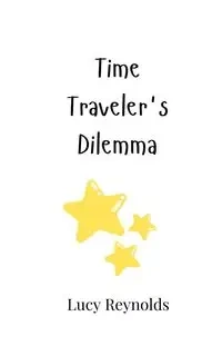 Time Traveler's Dilemma - Lucy Reynolds