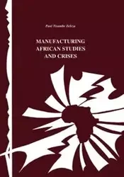 Manufacturing African Studies and Crises - Zeleza Tiyambe