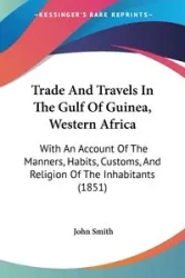 Trade And Travels In The Gulf Of Guinea, Western Africa - John Smith