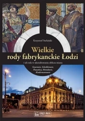 Wielkie rody fabrykanckie Łodzi... - Krzysztof Stefański