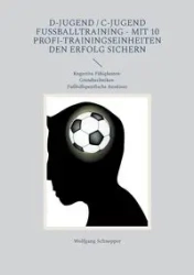D-Jugend / C-Jugend Fußballtraining - Mit 10 Profi-Trainingseinheiten den Erfolg sichern - Schnepper Wolfgang