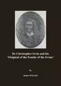 Dr Christopher Irvin and his 'Original of the Family of the Irvins' - James Irvine M