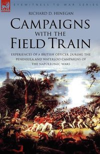 Campaigns with the Field Train - Richard Henegan D