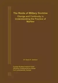 The Roots of Military Doctrine - P. Jackson Aaron