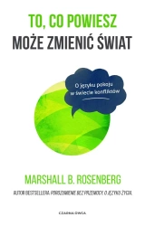 To, co powiesz może zmienić świat - Marshall B. Rosenberg, Joanna Gładysek