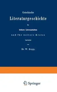 Griechische Literaturgeschichte für höhere Lehranstalten und für weitere Kreise - Kopp W.