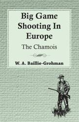 Big Game Shooting In Europe - The Chamois - Baillie-Grohman W. A.