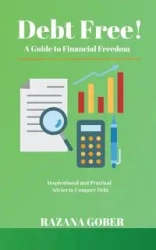 Debt Free! A Guide to Financial Freedom - Gober Razana