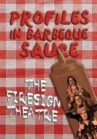 PROFILES IN BARBEQUE SAUCE The Psychedelic Firesign Theatre On Stage - 1967-1972 - Theatre The Firesign