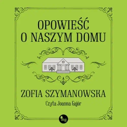 audiobook Opowieść o naszym domu - Zofia Szymanowska