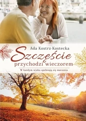 Szczęście przychodzi wieczorem. W każdym wieku spełniają się marzenia - Ada Kostrz-Kostecka