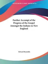 Further Accompt of the Progress of the Gospel Amongst the Indians in New England - Edward Reynolds