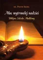 Moc wytrwałej nadziei. Biblijna szkoła modlitwy - ks. Piotr Skiba