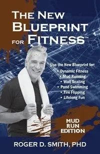 The New Blueprint for Fitness - Mud Run Edition - Roger Dean Smith