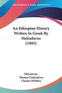 An Ethiopian History Written In Greek By Heliodorus (1895) - Heliodorus