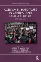Activism in Hard Times in Central and Eastern Europe - McMahon Patrice C.
