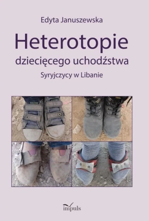 Heterotopie dziecięcego uchodźstwa syryjczycy w libanie - Edyta Januszewska